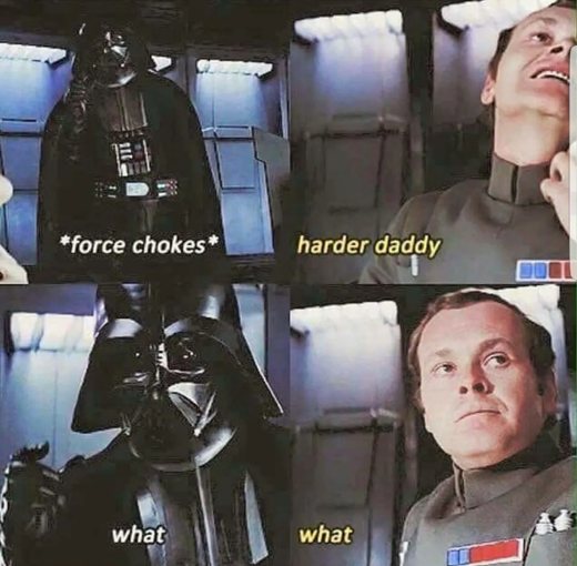 A four-panel meme of Star Wars stills: force chokes, harder daddy, what, what
