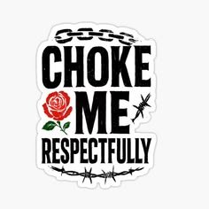 A sticker reading 'Choke me respectfully' with a rose and barbed wire
